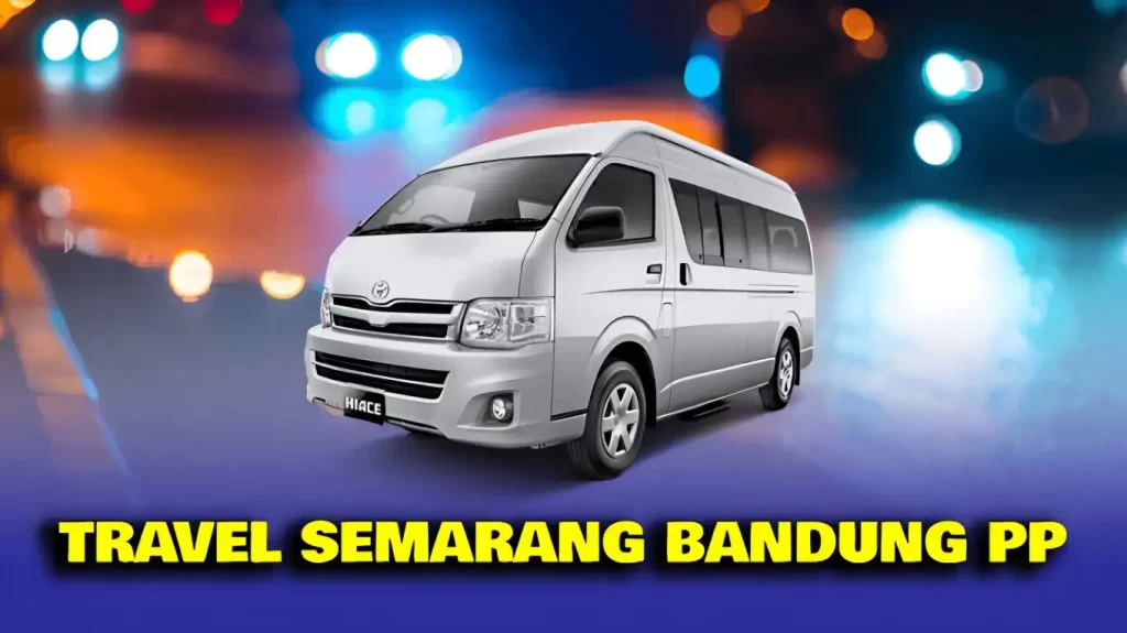 7 Pilihan Travel Semarang Bandung PP dengan Jadwal, Harga dan Fasilitas Terbaik